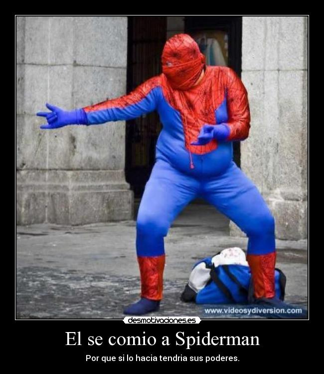 El se comio a Spiderman - Por que si lo hacia tendria sus poderes.