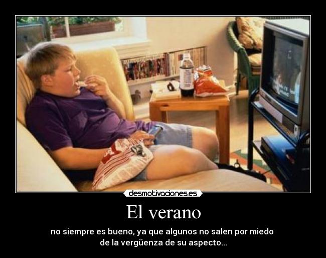 El verano - no siempre es bueno, ya que algunos no salen por miedo
de la vergüenza de su aspecto...