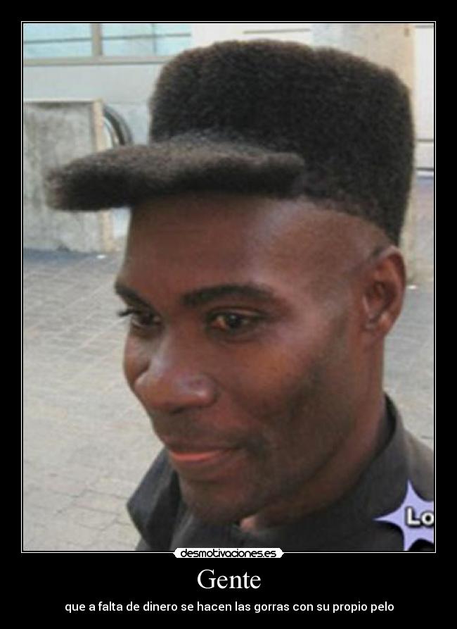 Gente - que a falta de dinero se hacen las gorras con su propio pelo