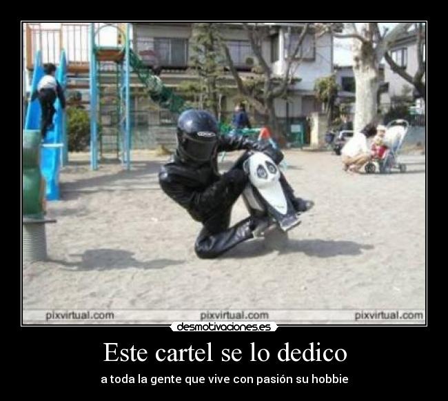 Este cartel se lo dedico - a toda la gente que vive con pasión su hobbie