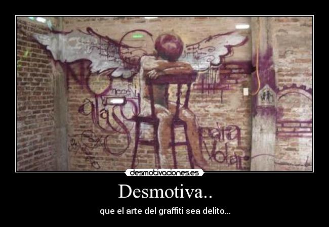 Desmotiva.. - que el arte del graffiti sea delito...