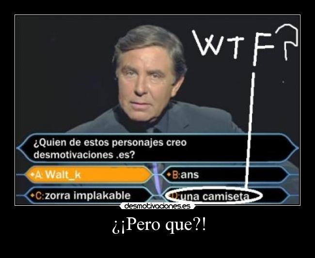 ¿¡Pero que?! -