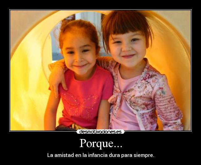 Porque... - La amistad en la infancia dura para siempre.
