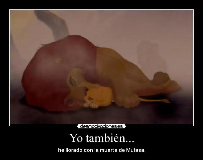 Yo también... - he llorado con la muerte de Mufasa.