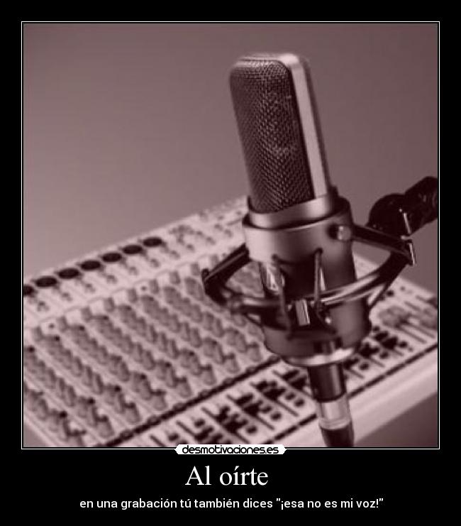 Al oírte - en una grabación tú también dices ¡esa no es mi voz!