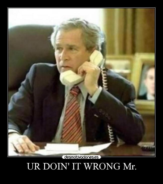 UR DOIN IT WRONG Mr. -