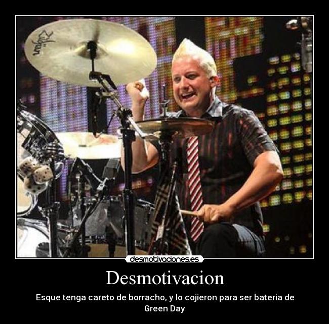 Desmotivacion - Esque tenga careto de borracho, y lo cojieron para ser bateria de Green Day