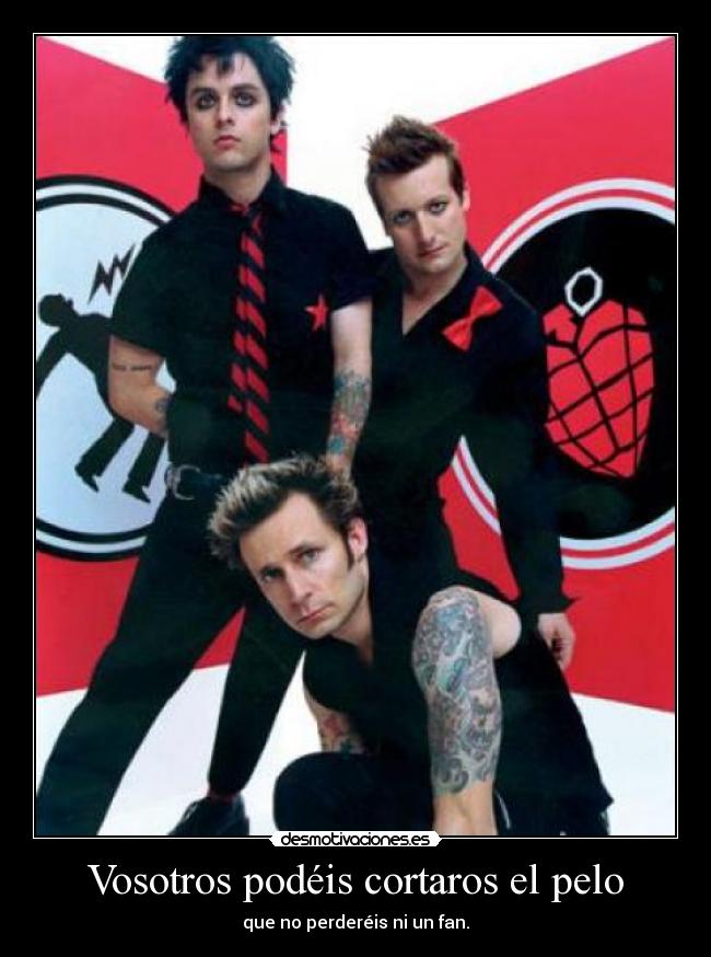 Vosotros podéis cortaros el pelo - que no perderéis ni un fan.
