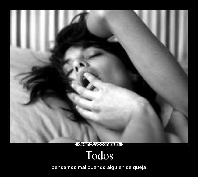 Todos - pensamos mal cuando alguien se queja.