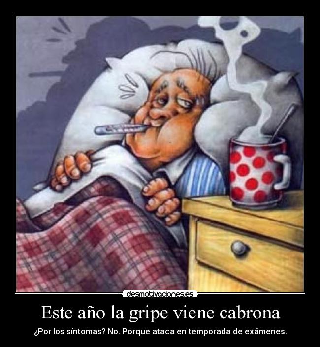 Este año la gripe viene cabrona - ¿Por los síntomas? No. Porque ataca en temporada de exámenes.