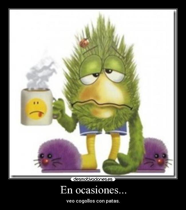 En ocasiones... - veo cogollos con patas.