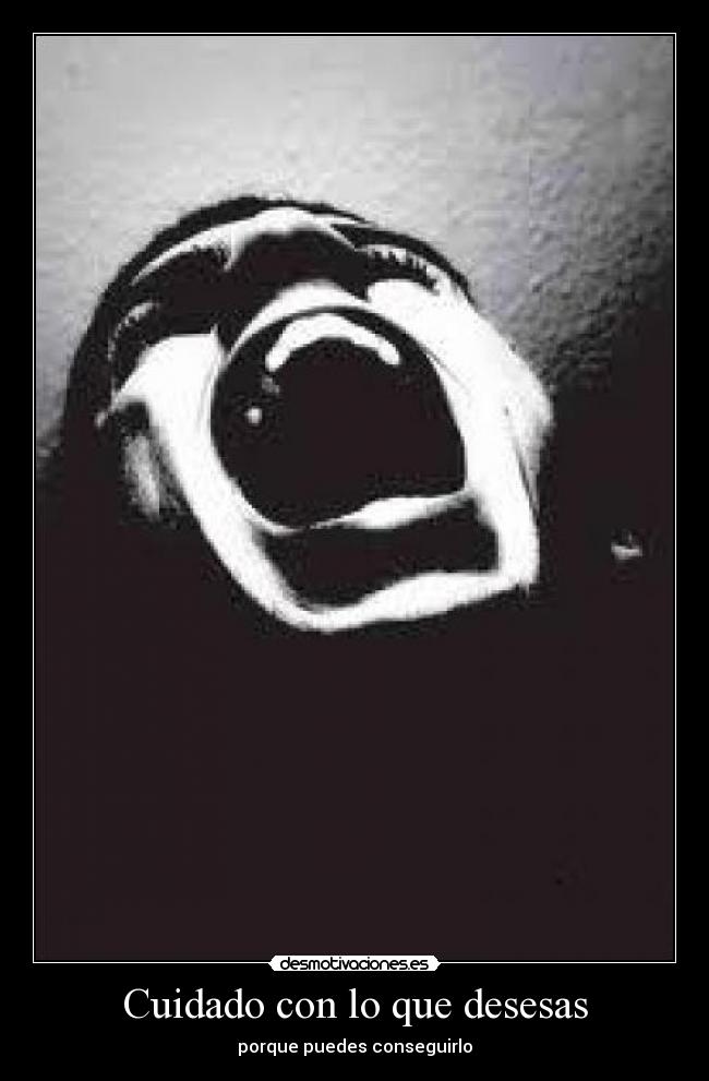 Cuidado con lo que desesas -
