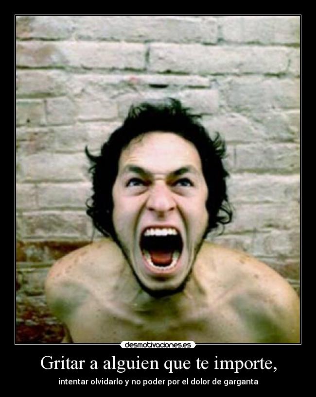 Gritar a alguien que te importe, -
