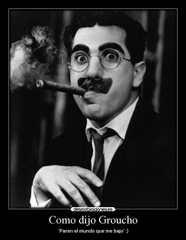Como dijo Groucho -