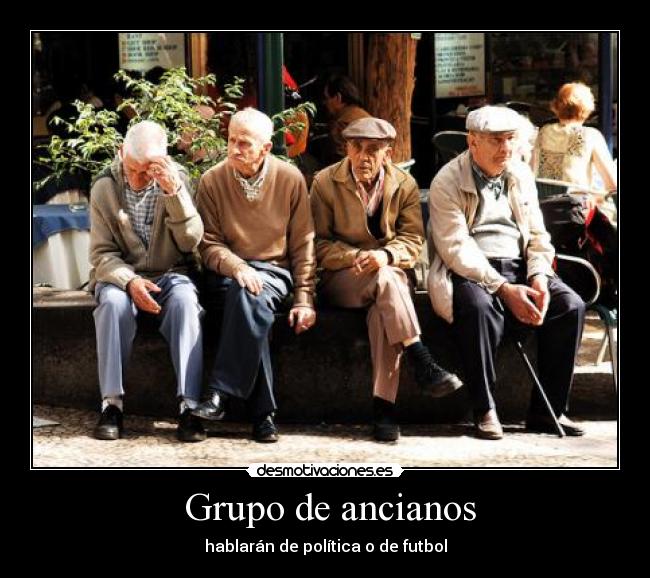  Grupo de ancianos - hablarán de política o de futbol
