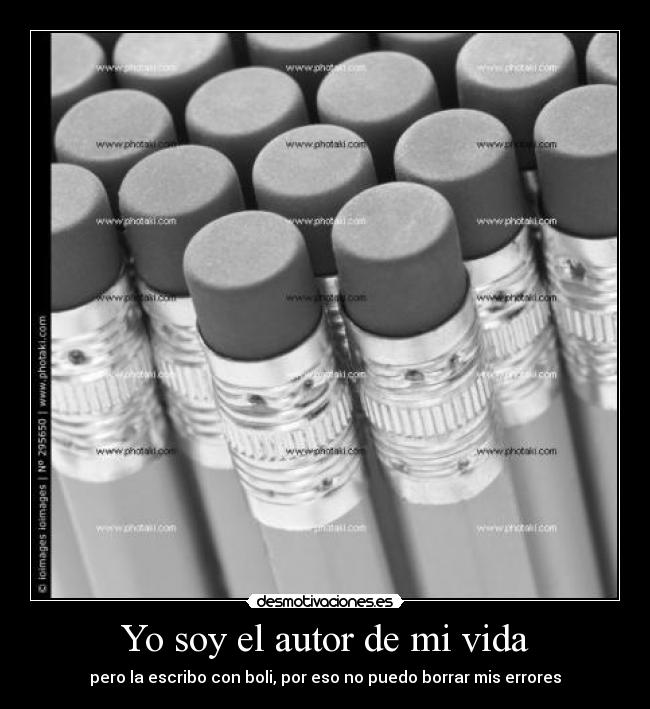 Yo soy el autor de mi vida - pero la escribo con boli, por eso no puedo borrar mis errores