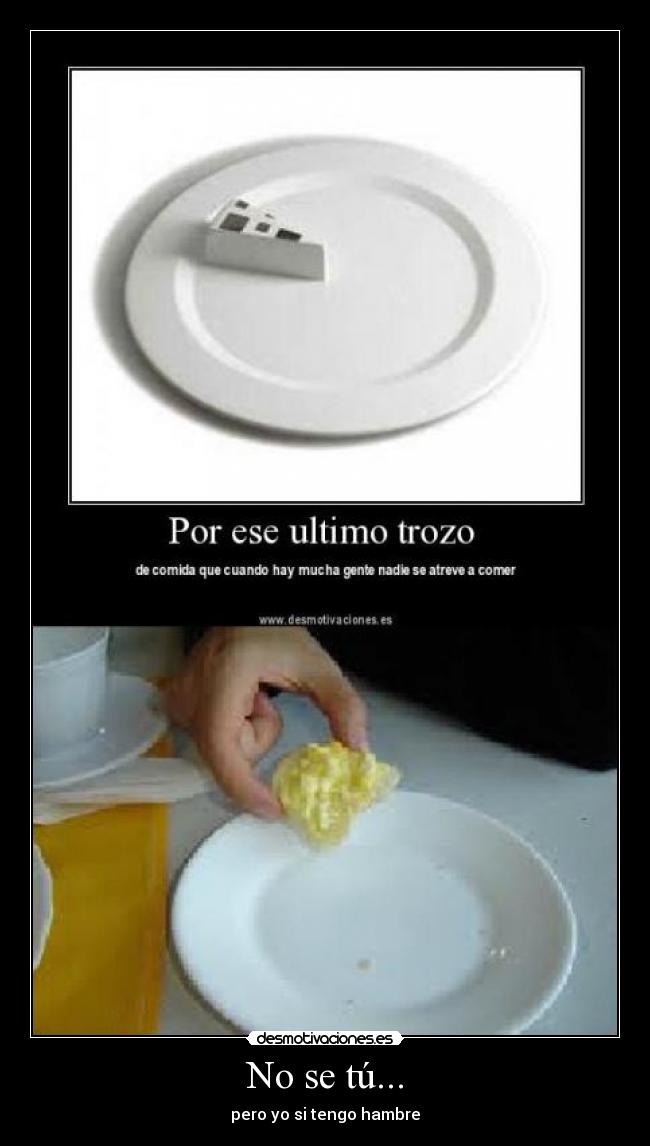 No se tú... - pero yo si tengo hambre