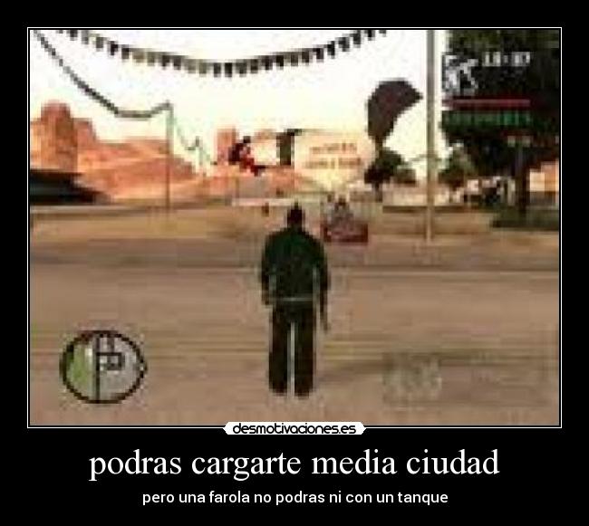 podras cargarte media ciudad - pero una farola no podras ni con un tanque