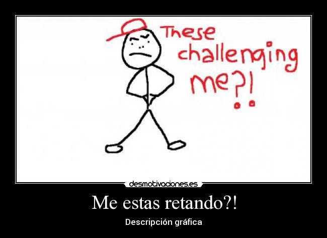Me estas retando?! - 
