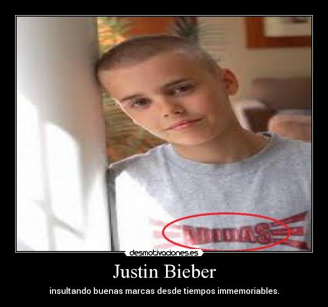 Justin Bieber - insultando buenas marcas desde tiempos immemoriables.