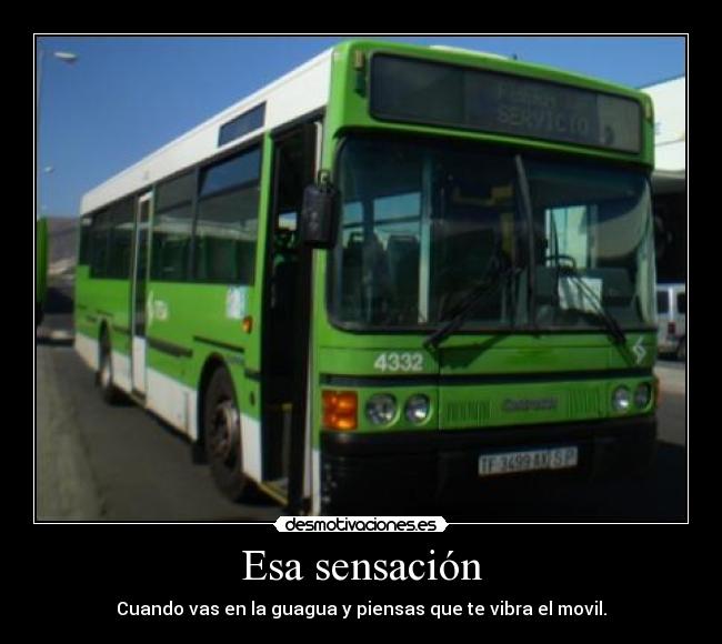 Esa sensación - Cuando vas en la guagua y piensas que te vibra el movil.