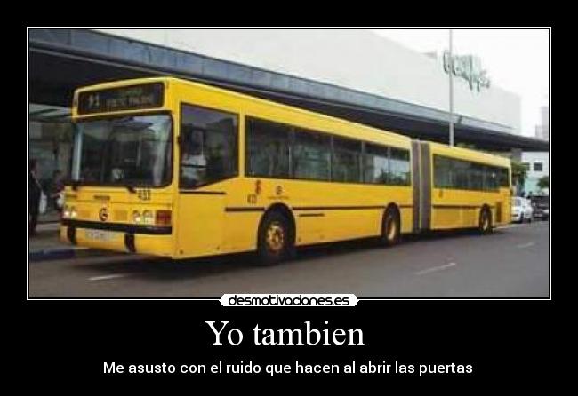 Yo tambien - Me asusto con el ruido que hacen al abrir las puertas