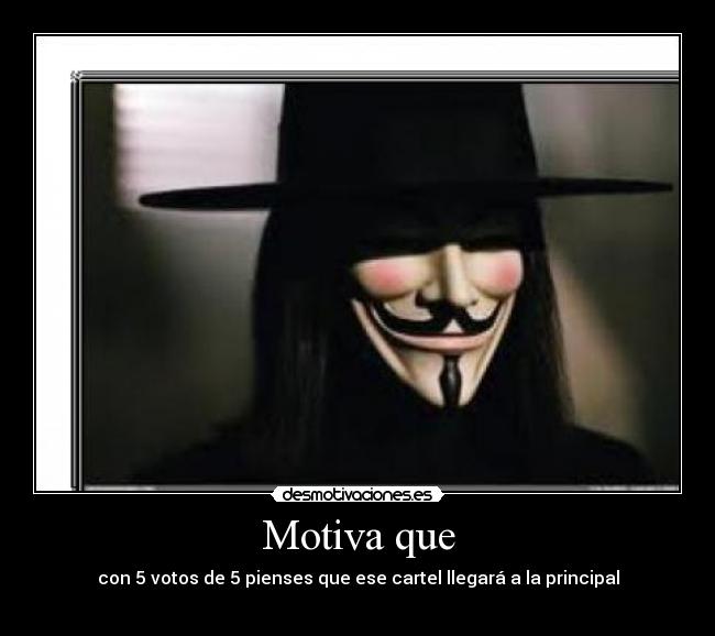 Motiva que - con 5 votos de 5 pienses que ese cartel llegará a la principal