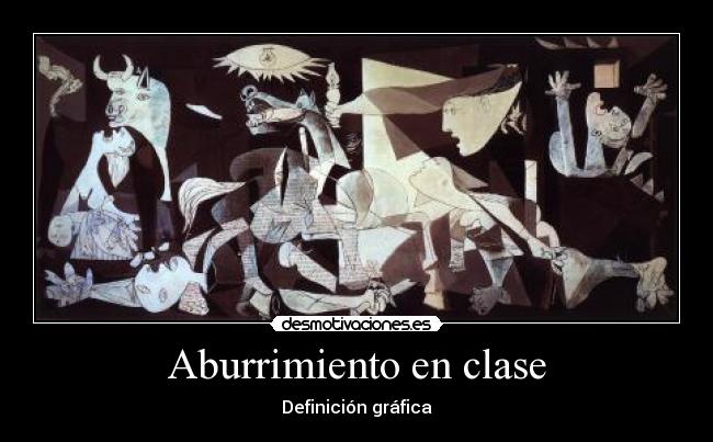 carteles guernica aburrimiento clase pablo picasso definicion grafica desmotivaciones