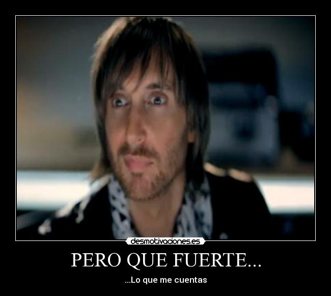 PERO QUE FUERTE... - ...Lo que me cuentas