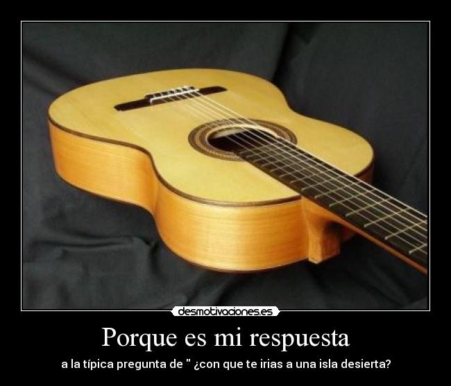Porque es mi respuesta - a la típica pregunta de ¿con que te irias a una isla desierta?