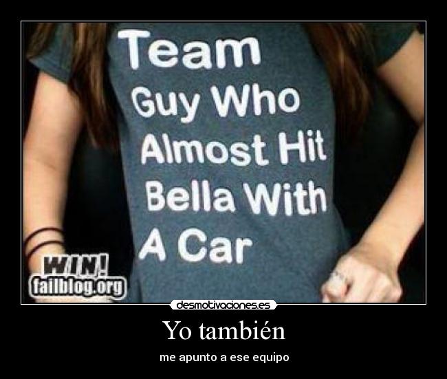 Yo también - me apunto a ese equipo
