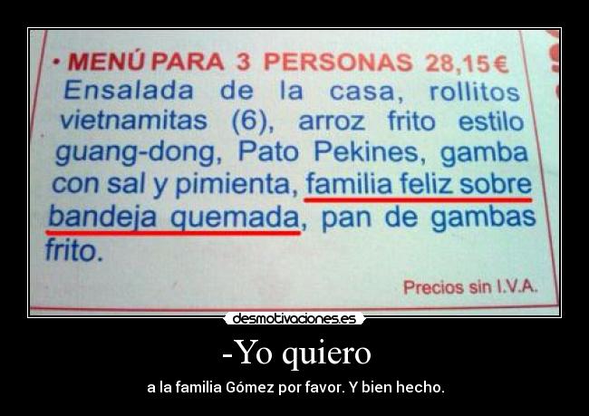 -Yo quiero - a la familia Gómez por favor. Y bien hecho.