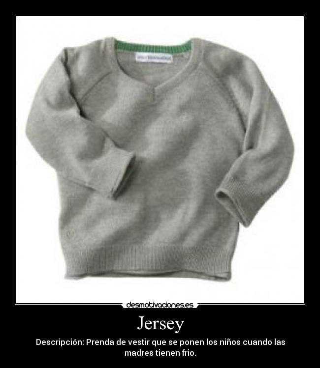Jersey - Descripción: Prenda de vestir que se ponen los niños cuando las madres tienen frio.