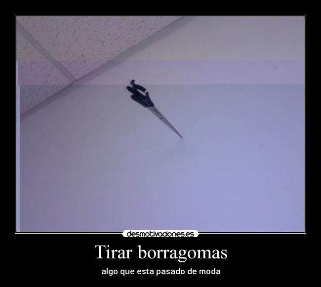 Tirar borragomas - algo que esta pasado de moda