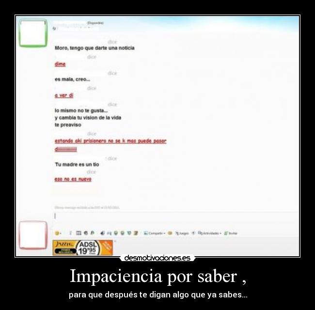 Impaciencia por saber , - para que después te digan algo que ya sabes...