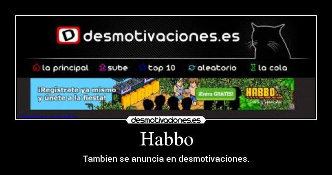 Habbo - Tambien se anuncia en desmotivaciones.