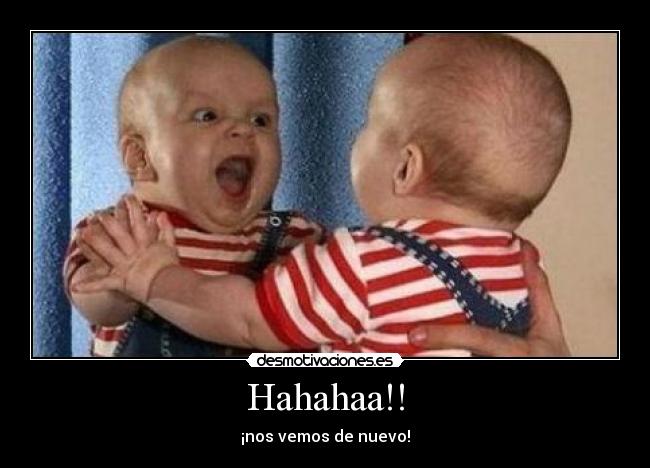 Hahahaa!! - ¡nos vemos de nuevo!