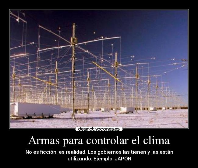 Armas para controlar el clima - No es ficción, es realidad. Los gobiernos las tienen y las están
utilizando. Ejemplo: JAPÓN