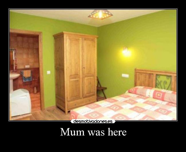 Mum was here -