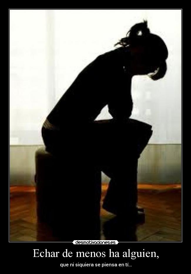 Echar de menos ha alguien, -