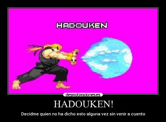 HADOUKEN! - Decidme quien no ha dicho esto alguna vez sin venir a cuento