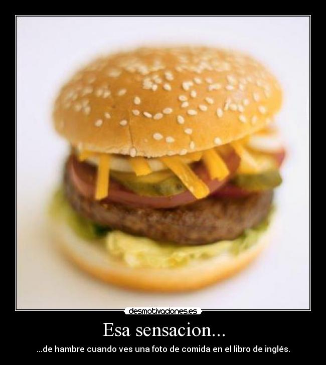 Esa sensacion... - ...de hambre cuando ves una foto de comida en el libro de inglés.