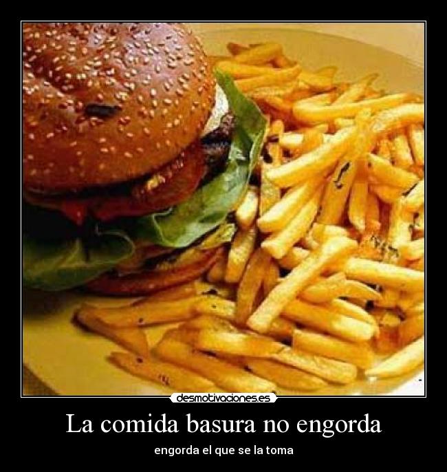 La comida basura no engorda -