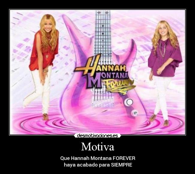 Motiva - Que Hannah Montana FOREVER
 haya acabado para SIEMPRE