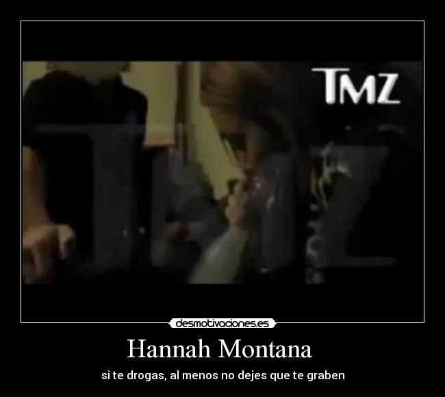 Hannah Montana  - si te drogas, al menos no dejes que te graben