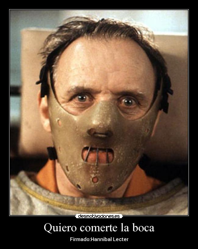 Quiero comerte la boca - Firmado:Hannibal Lecter