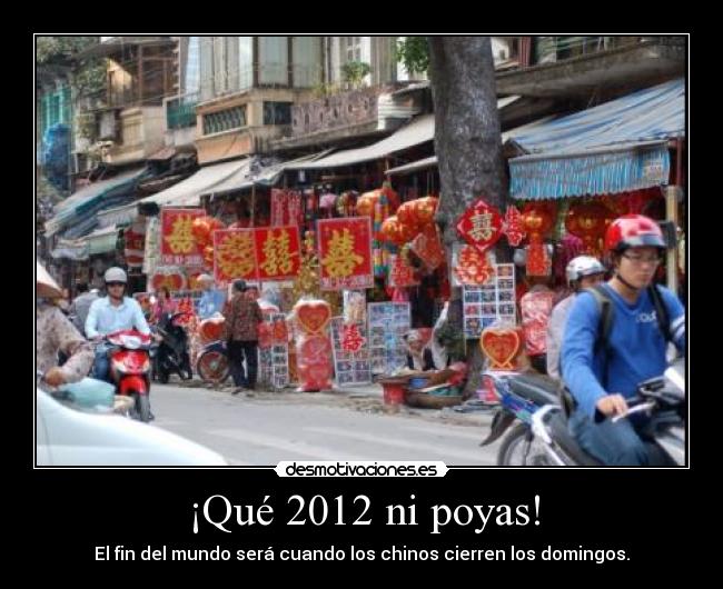 ¡Qué 2012 ni poyas! - El fin del mundo será cuando los chinos cierren los domingos.