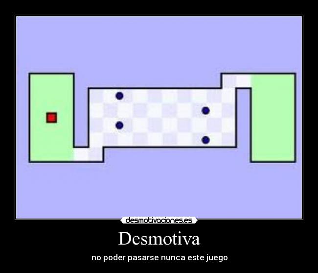 Desmotiva - no poder pasarse nunca este juego