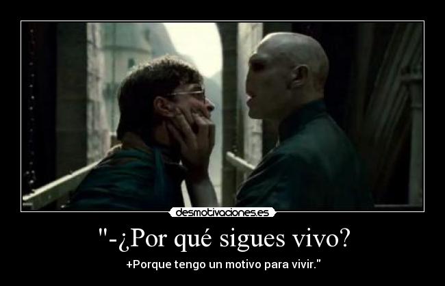 -¿Por qué sigues vivo? - +Porque tengo un motivo para vivir.