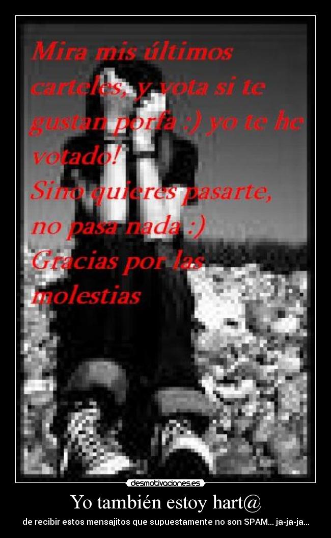 Yo también estoy hart@ - de recibir estos mensajitos que supuestamente no son SPAM... ja-ja-ja...